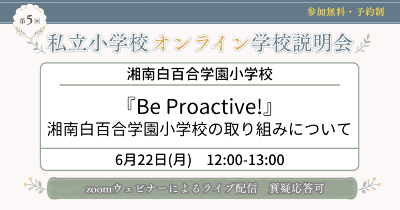 私立小学校オンライン学校説明会 湘南白百合学園小学校 『Be Proactive!』 湘南白百合学園小学校の取り組みについて 6月22日（月）12:00-13:00